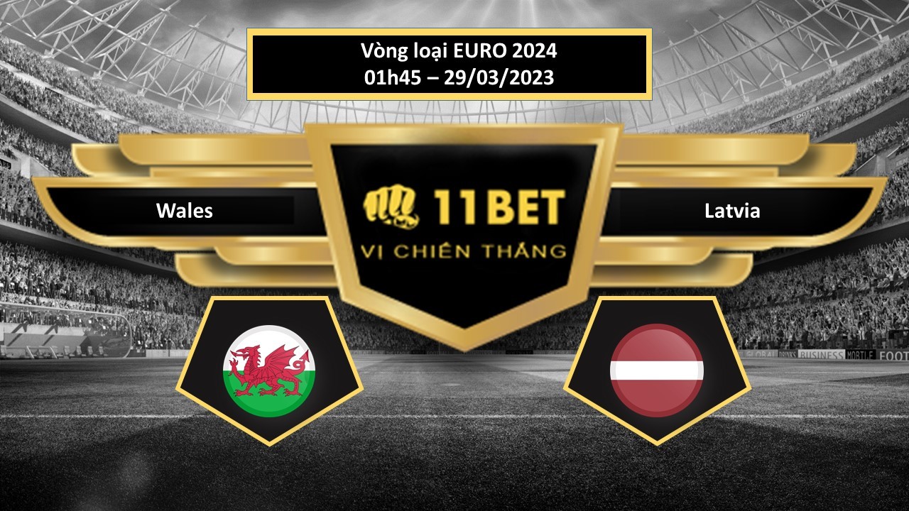 11BET Tip bóng đá Wales vs Latvia, hôm nay 29/03/2023