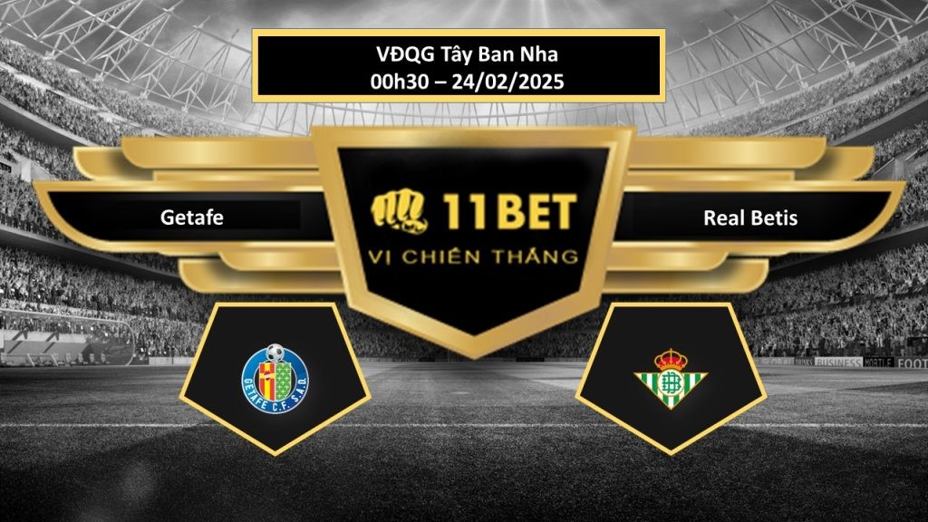 11BET Tip bóng đá Getafe vs Real Betis, hôm nay 24/02/2025