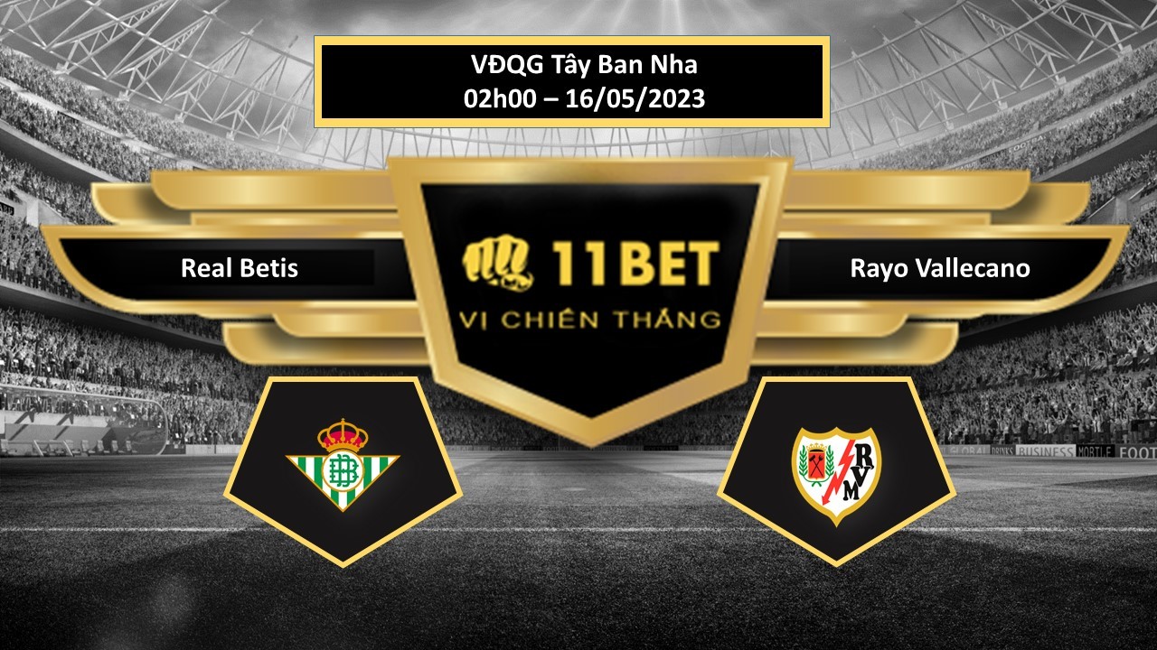 11BET Tip bóng đá Real Betis vs Rayo Vallecano, hôm nay 16/05/2023