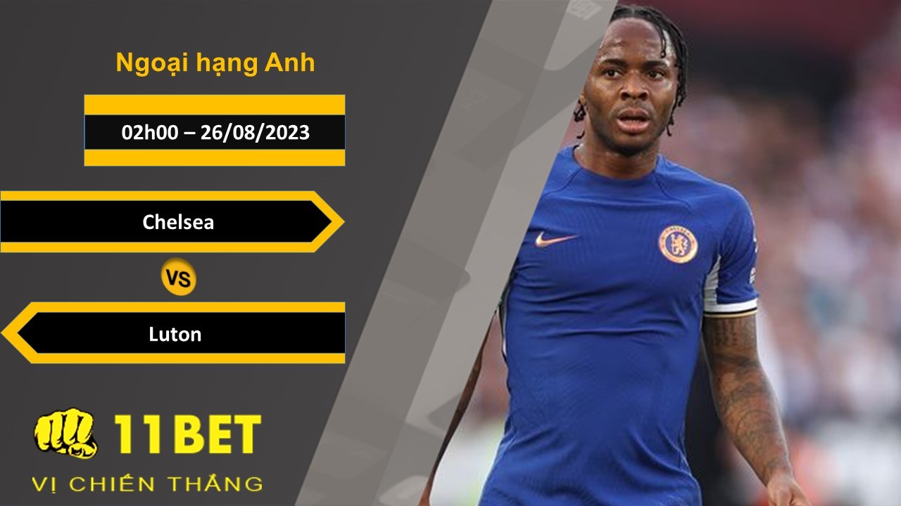 11BET Soi kèo Chelsea vs Luton, 02h00, 26/08/2023