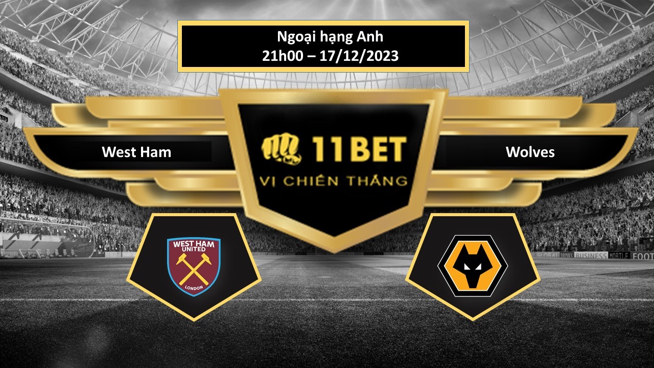 11BET Tip bóng đá West Ham vs Wolves, hôm nay 17/12/2023