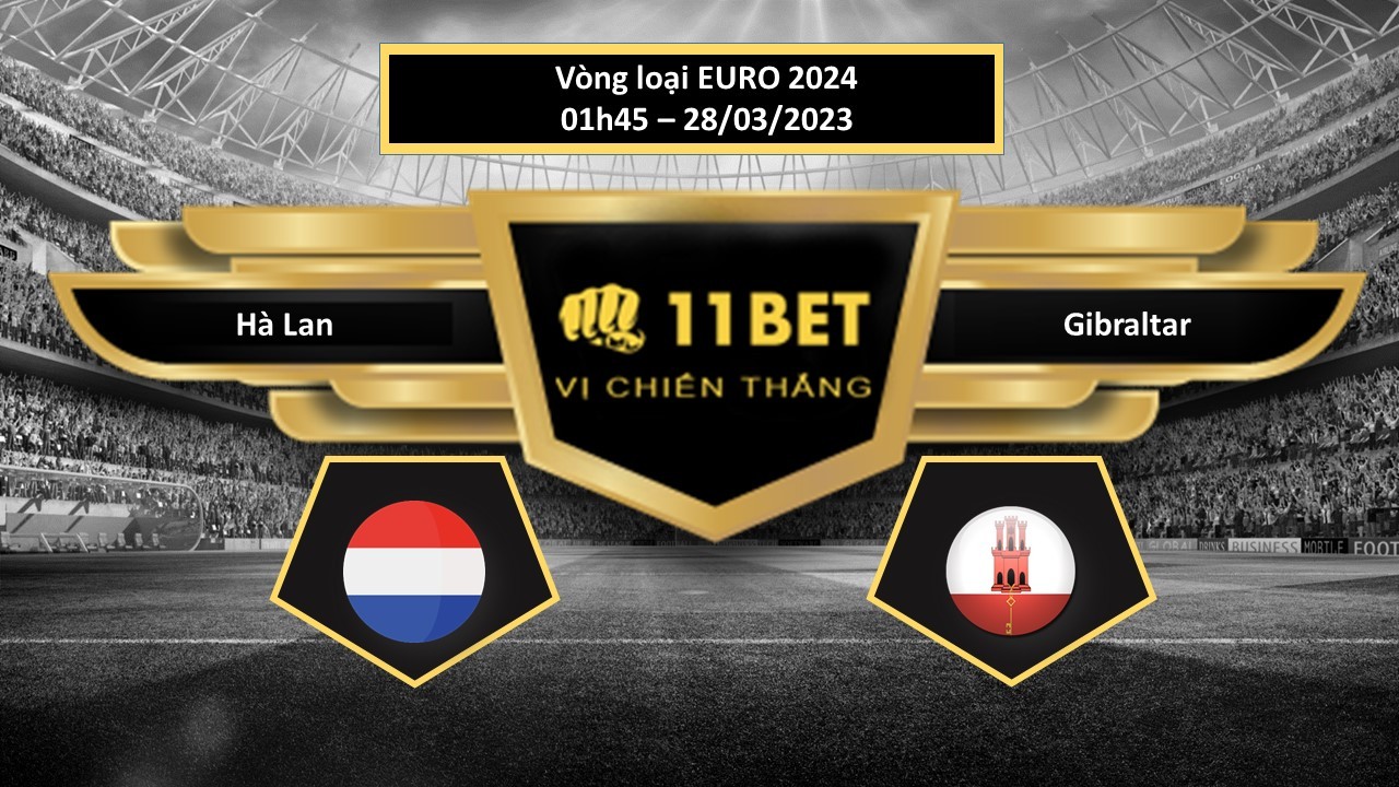 11BET Tip bóng đá Hà Lan vs Gibraltar, hôm nay 28/03/2023