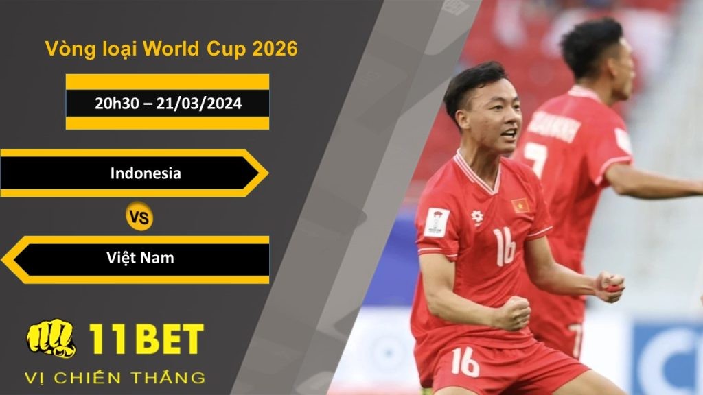 11BET Soi kèo  Indonesia vs Việt Nam, 20h30, 21/03/2024