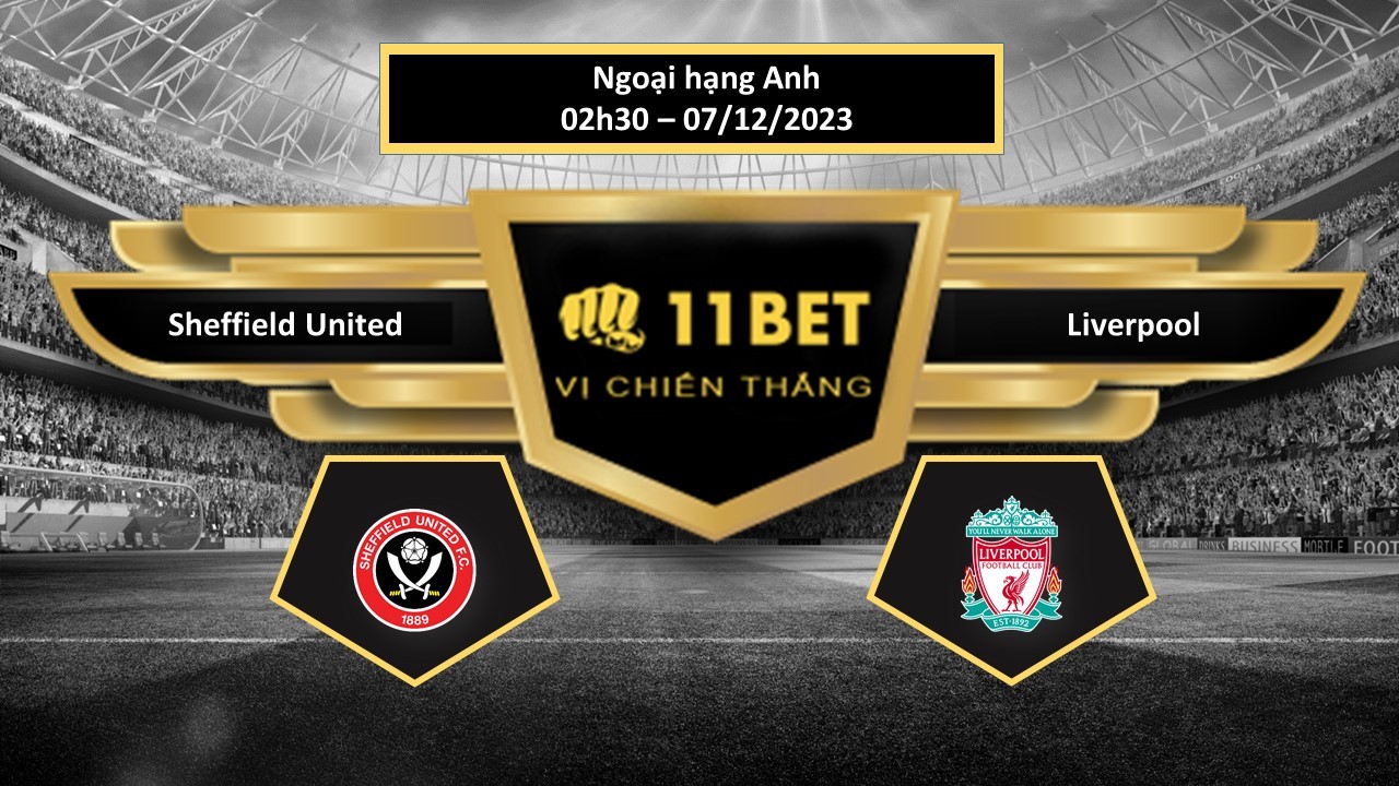 11BET Tip bóng đá   Sheffield United vs Liverpool, hôm nay 07/12/2023