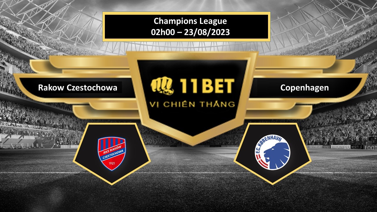 11BET Tip bóng đá Rakow Czestochowa vs Copenhagen, hôm nay 23/08/2023