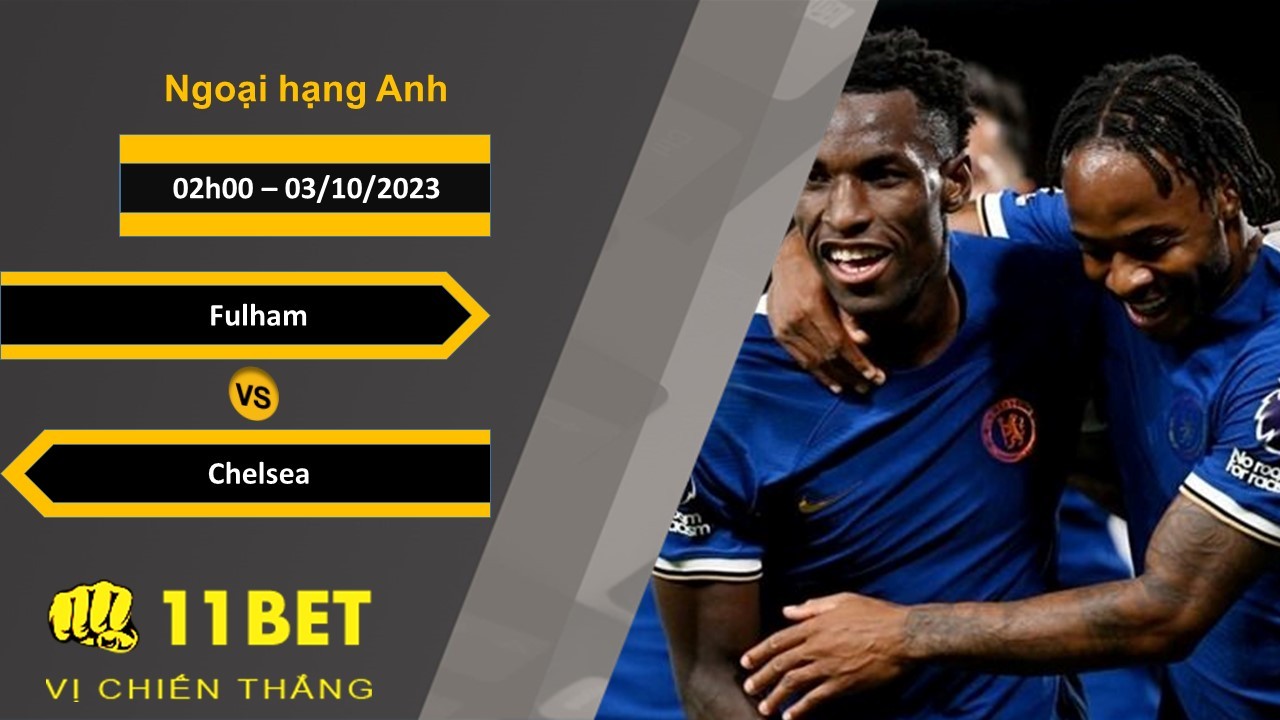 11BET Soi kèo Fulham vs Chelsea, 02h00, 03/10/2023