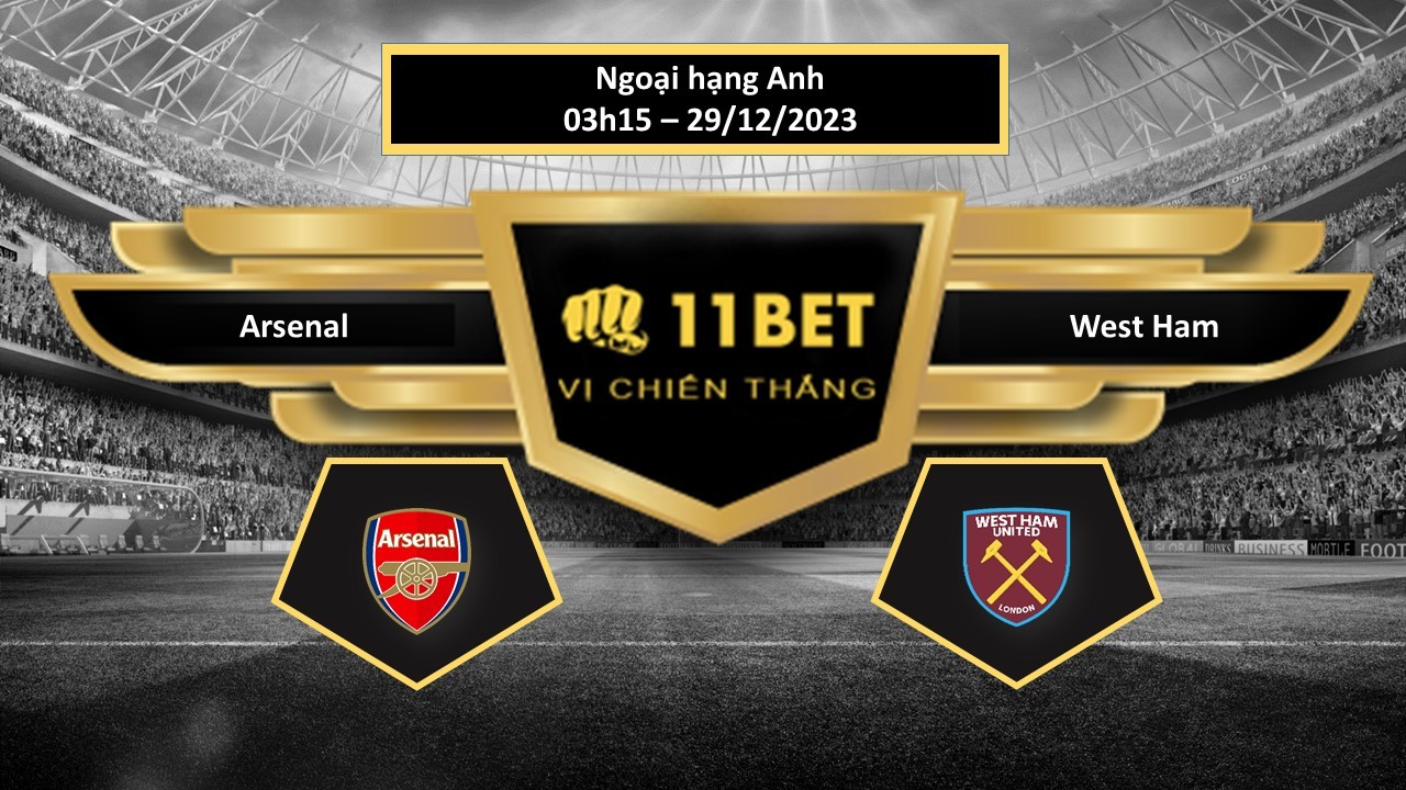 11BET Tip bóng đá   Arsenal vs West Ham, hôm nay 29/12/2023