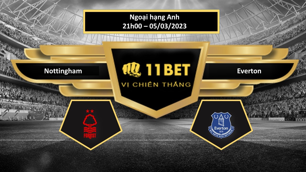 11BET Tip bóng đá Nottingham vs Everton , hôm nay 05/03/2023