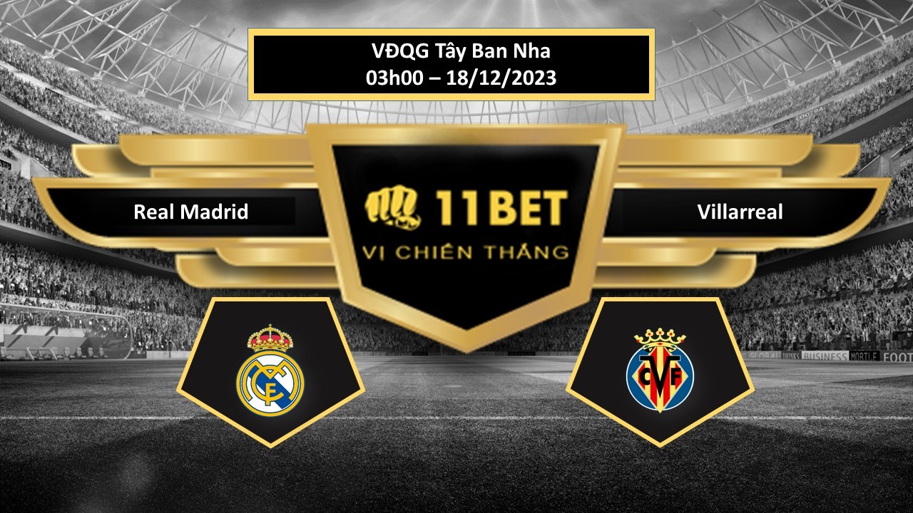 11BET Tip bóng đá Real Madrid vs Villarreal, hôm nay 18/12/2023
