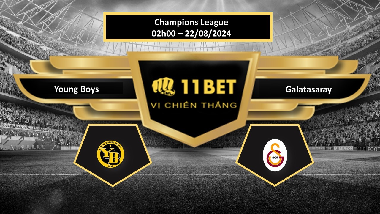 11BET Tip bóng đá Young Boys vs Galatasaray, hôm nay 22/08/2024