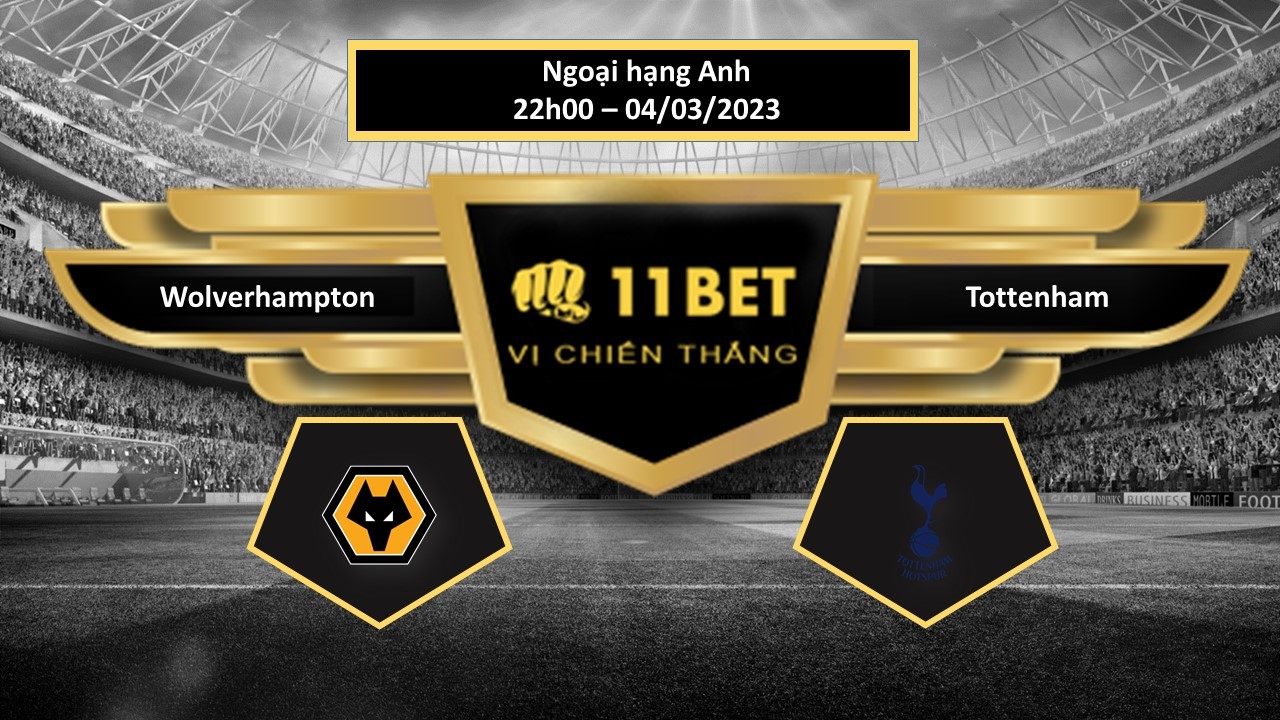 11BET Tip bóng đá Wolverhampton vs Tottenham, hôm nay 04/03/2023