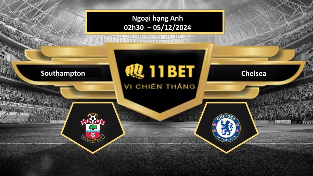 11BET Tip bóng đá Southampton vs Chelsea, hôm nay 05/12/2024