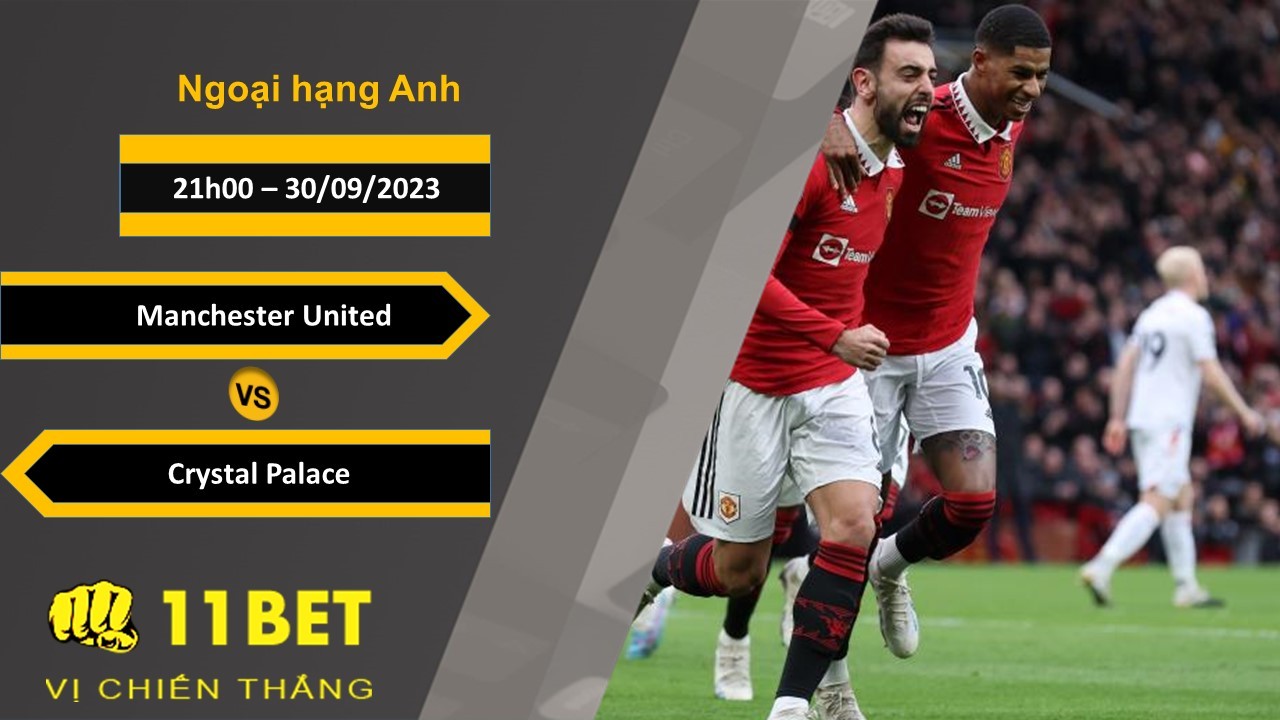 11BET Soi kèo Manchester United vs Crystal Palace, 21h00, 30/09/2023