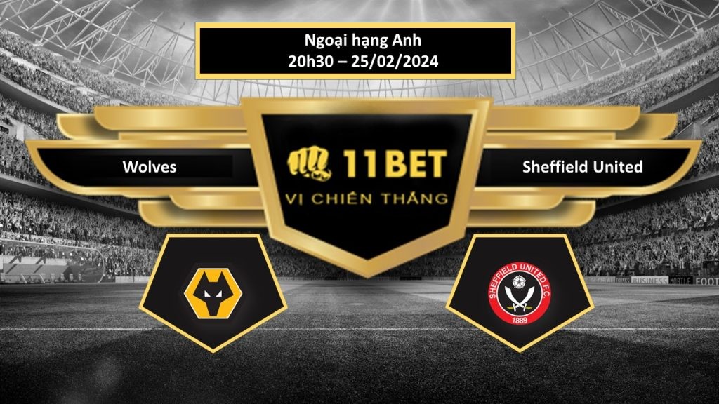 11BET Tip bóng đá Wolves vs Sheffield United, hôm nay 25/02/2024