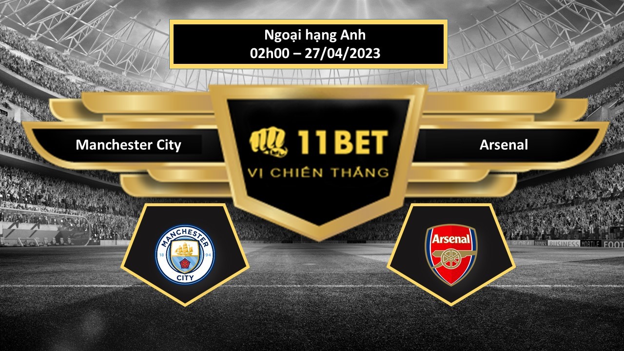 11BET Tip bóng đá  Manchester City vs Arsenal, hôm nay 27/04/2023