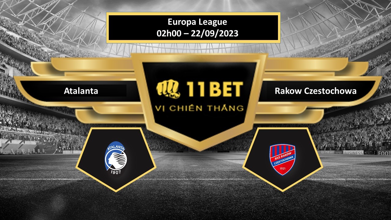 11BET Tip bóng đá  Atalanta vs Rakow Czestochowa, hôm nay 22/09/2023