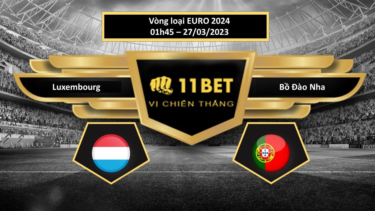 11BET Tip bóng đá Luxembourg vs Bồ Đào Nha, hôm nay 27/03/2023