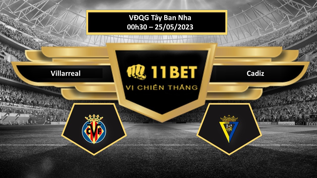 11BET Tip bóng đá   Villarreal vs Cadiz, hôm nay 25/05/2023