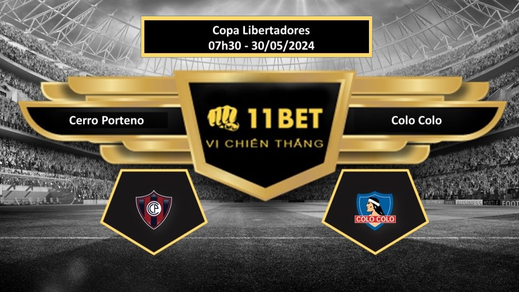 11BET Tip bóng đá  Cerro Porteno vs Colo Colo, hôm nay 30/05/2024