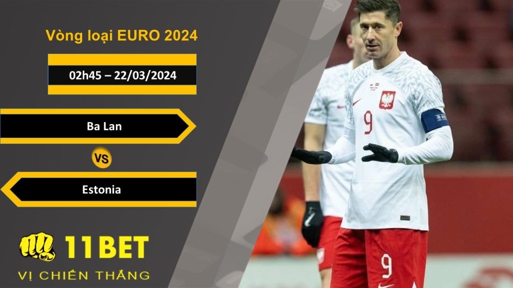 11BET Soi kèo  Ba Lan vs Estonia, 02h45, 22/03/2024