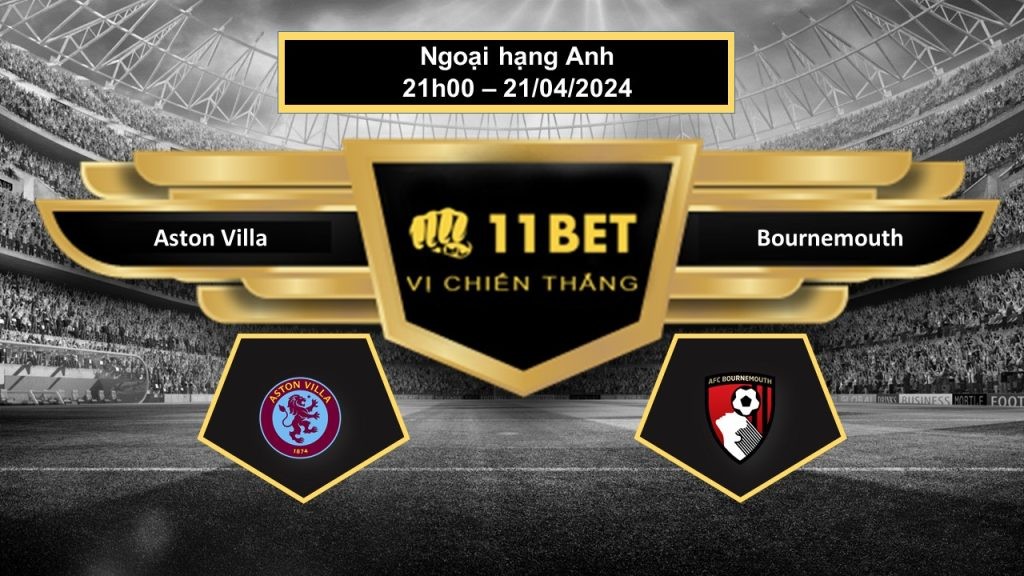 11BET Tip bóng đá    Aston Villa vs Bournemouth, hôm nay 21/04/2024