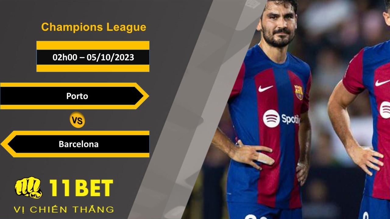 11BET Soi kèo Porto vs Barcelona, 02h00, 05/10/2023