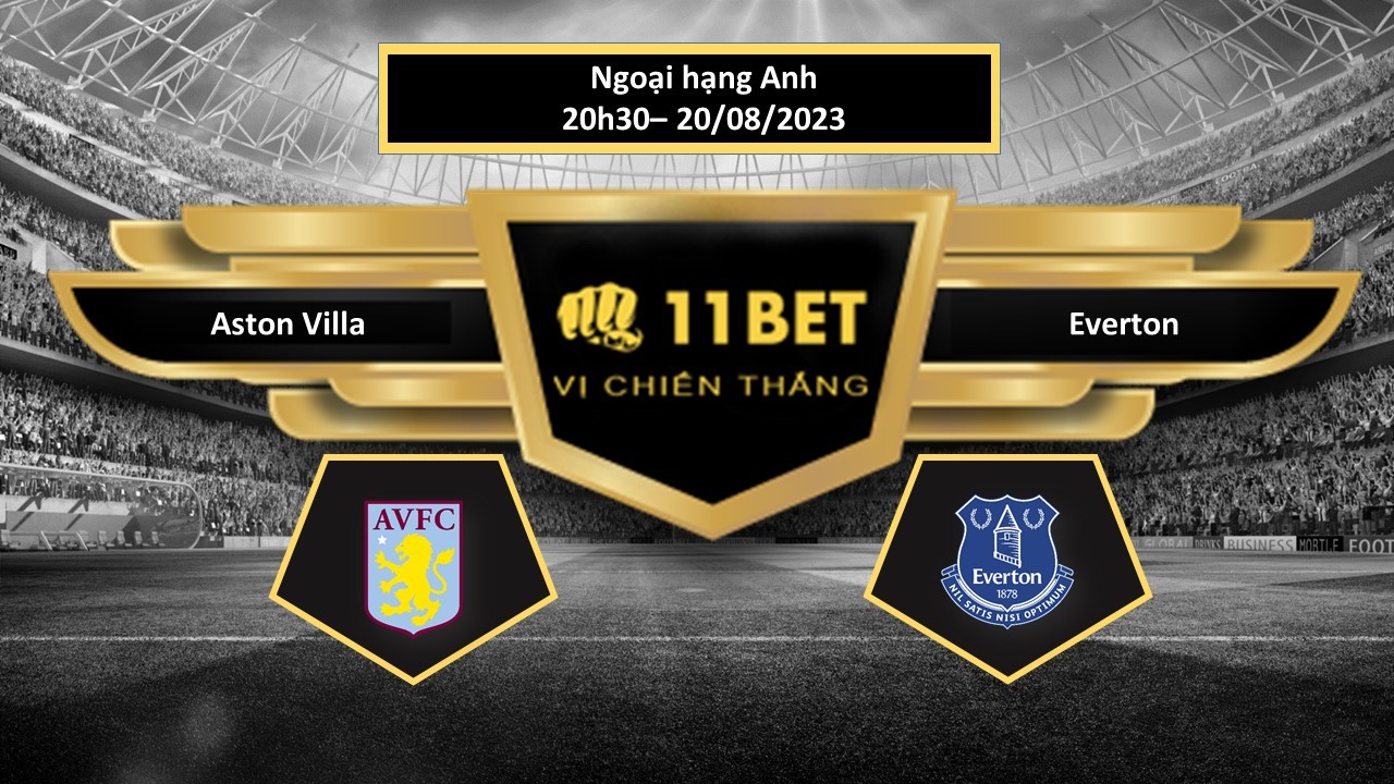11BET Tip bóng đá Aston Villa vs Everton, hôm nay 20/08/2023
