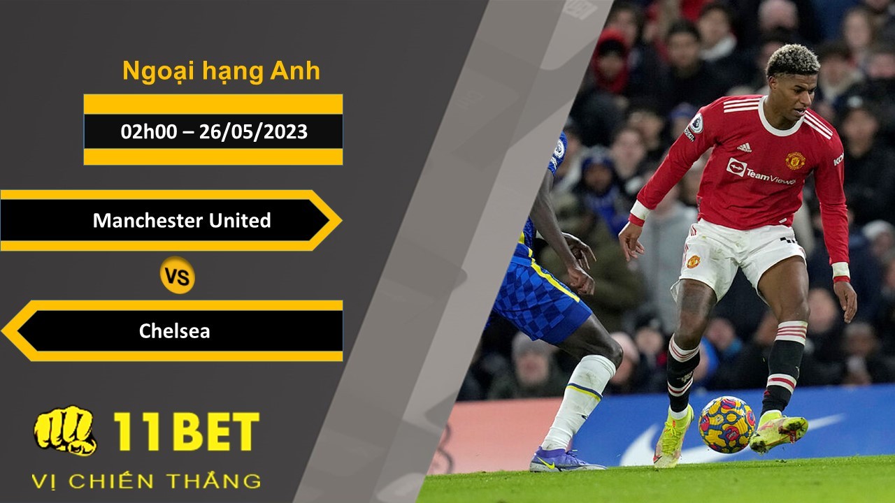 11BET Soi kèo Manchester United vs Chelsea, 02h00, 26/05/2023