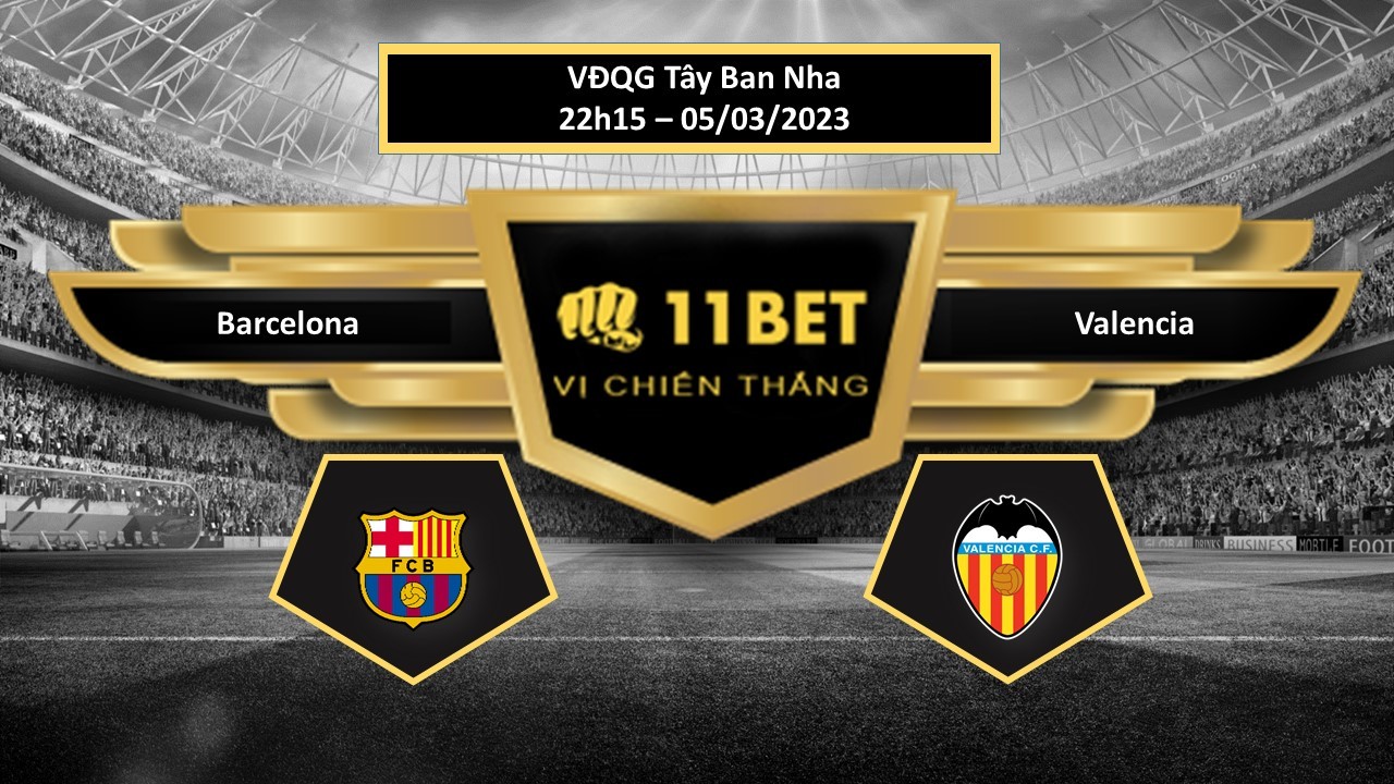 11BET Tip bóng đá Barcelona vs Valencia, hôm nay 05/03/2023