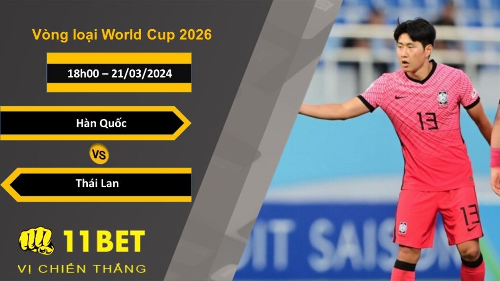 11BET Soi kèo  Hàn Quốc vs Thái Lan, 18h00, 21/03/2024