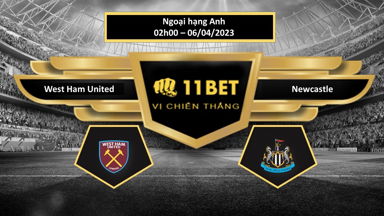 11BET Tip bóng đá  West Ham United vs Newcastle, hôm nay 06/04/2023