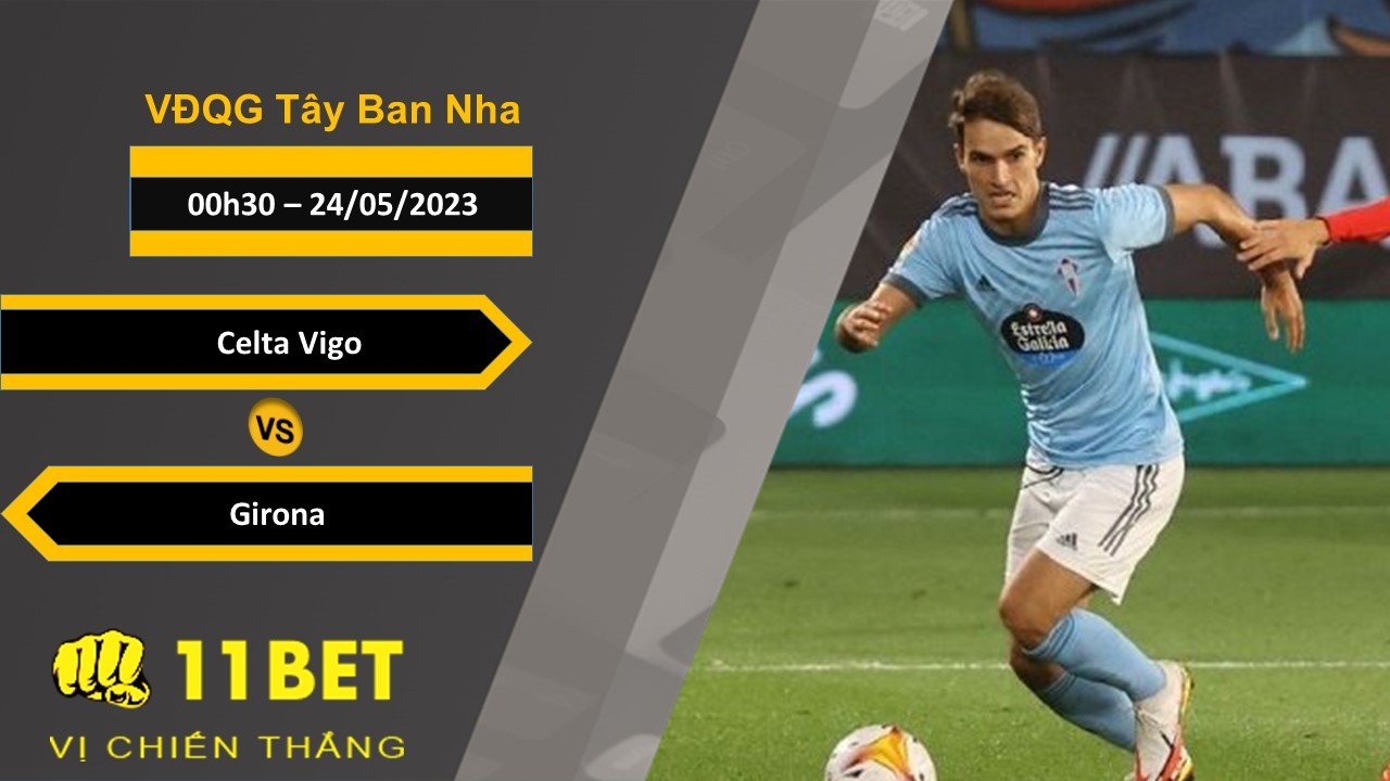 11BET Soi kèo Celta Vigo vs Girona, 00h30, 24/05/2023