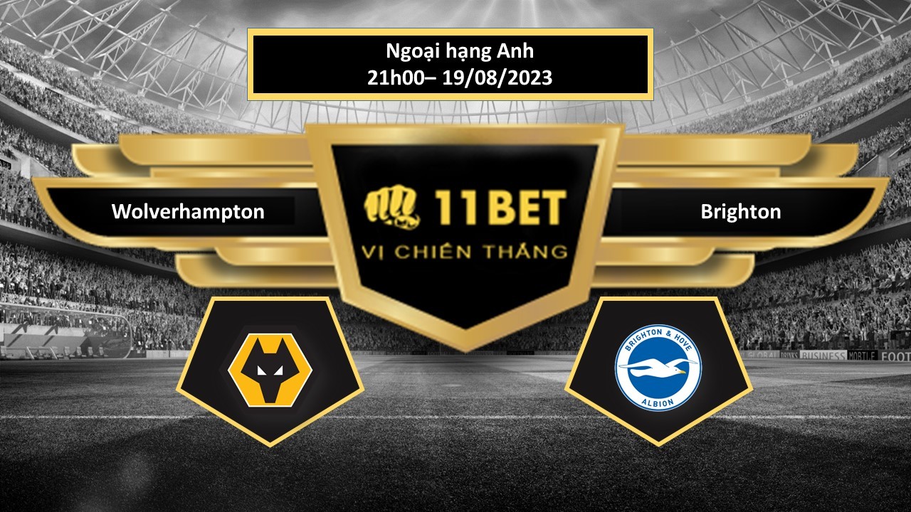 11BET Tip bóng đá Wolverhampton vs Brighton, hôm nay 19/08/2023