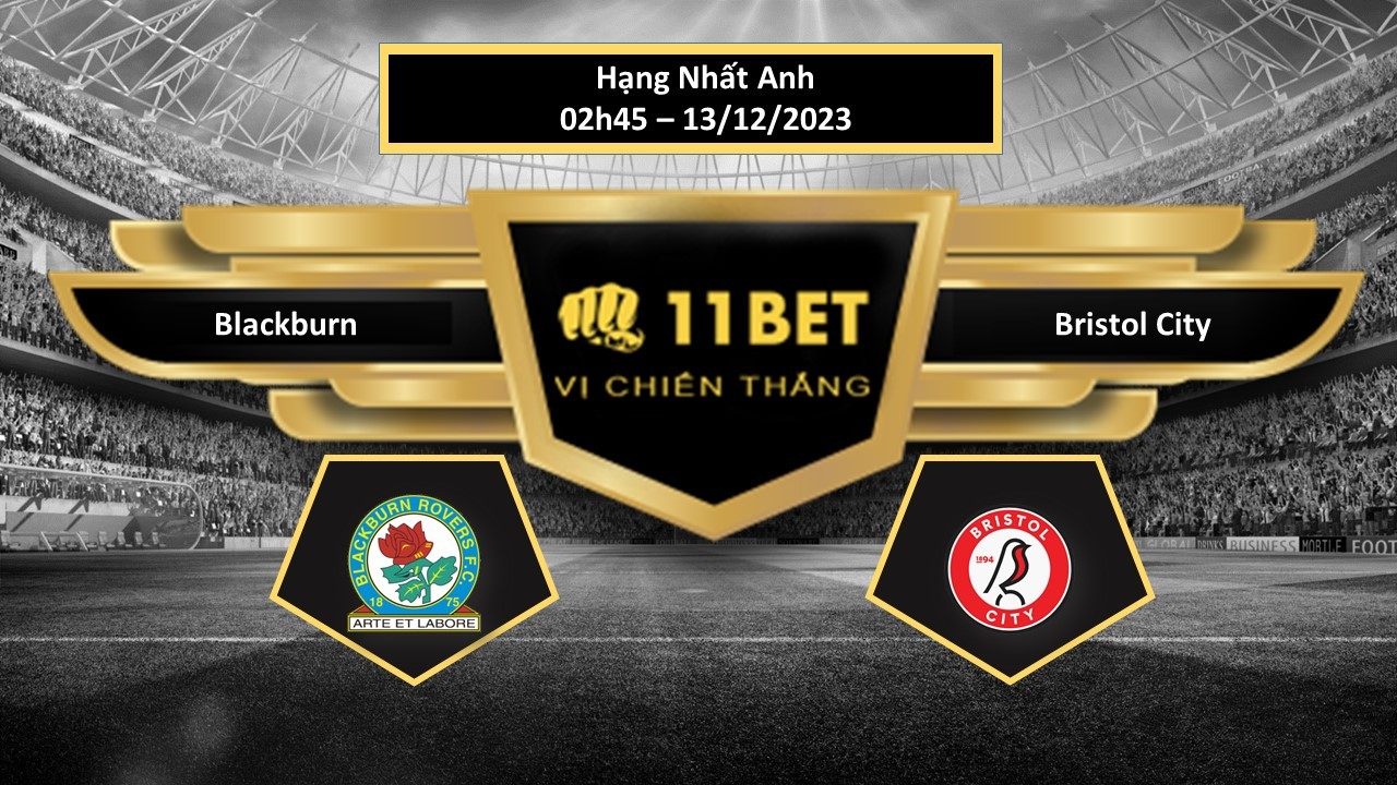 11BET Tip bóng đá Blackburn vs Bristol City, hôm nay 13/12/2023