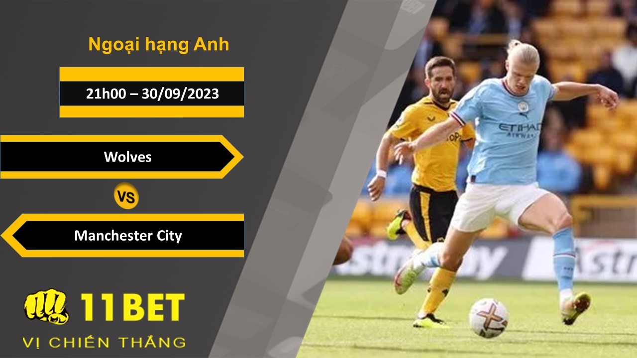 11BET Soi kèo Wolves vs Manchester City, 21h00, 30/09/2023