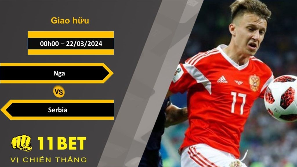 11BET Soi kèo  Nga vs Serbia, 00h00, 22/03/2024