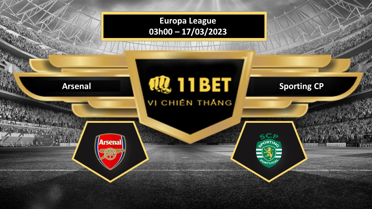 11BET Tip bóng đá  Arsenal vs Sporting CP, hôm nay 17/03/2023